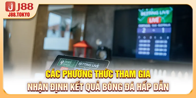 Các phương thức tham gia nhận định kết quả bóng đá hấp dẫn