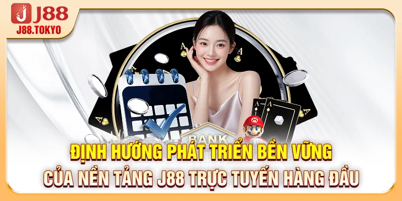 Định hướng phát triển bền vững của nền tảng J88 trực tuyến hàng đầu