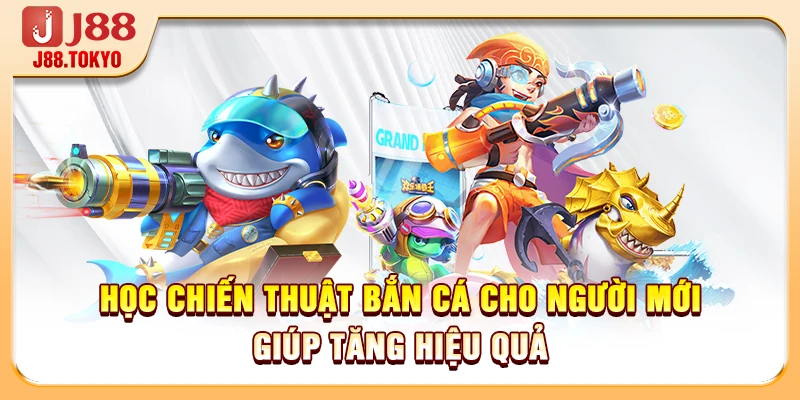 Học chiến thuật bắn cá cho người mới giúp tăng hiệu quả