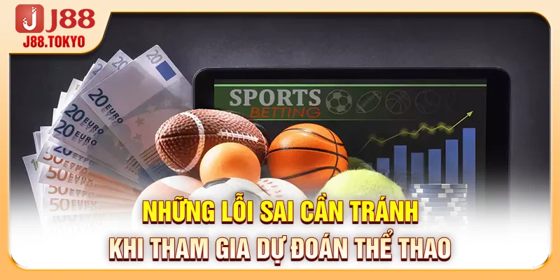Những lỗi sai cần tránh khi tham gia dự đoán thể thao