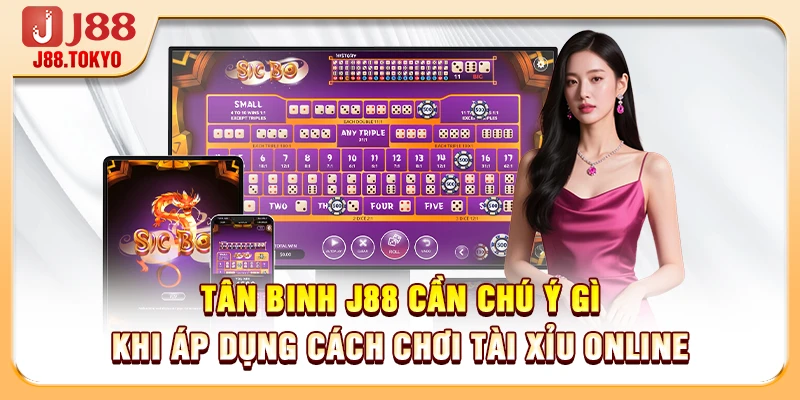 Cách Chơi Tài Xỉu Online - Cập Nhật Mới Nhất Cho Tân Binh 7 Tân binh J88 cần chú ý gì khi áp dụng cách chơi tài xỉu online