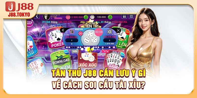 Tân thủ J88 cần lưu ý gì về cách soi cầu tài xỉu?