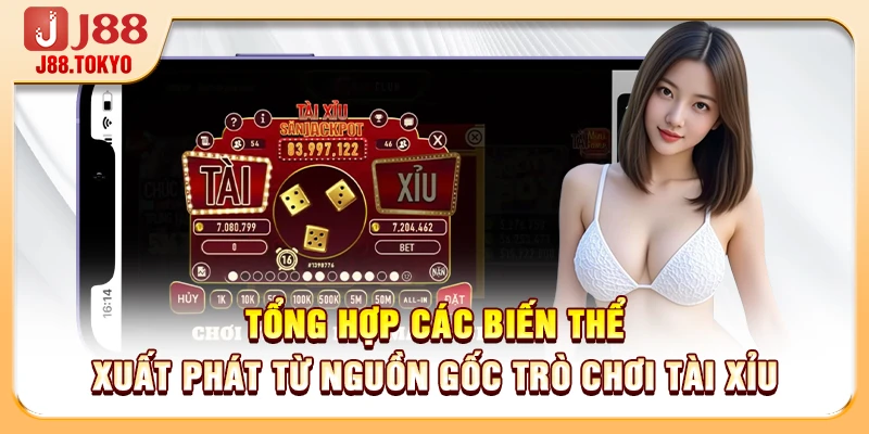 Tổng hợp các biến thể xuất phát từ nguồn gốc trò chơi tài xỉu