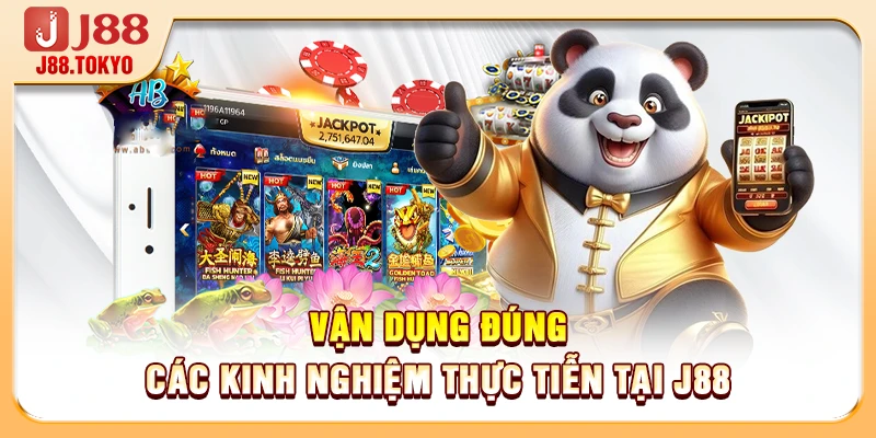 Vận dụng đúng các kinh nghiệm thực tiễn tại J88